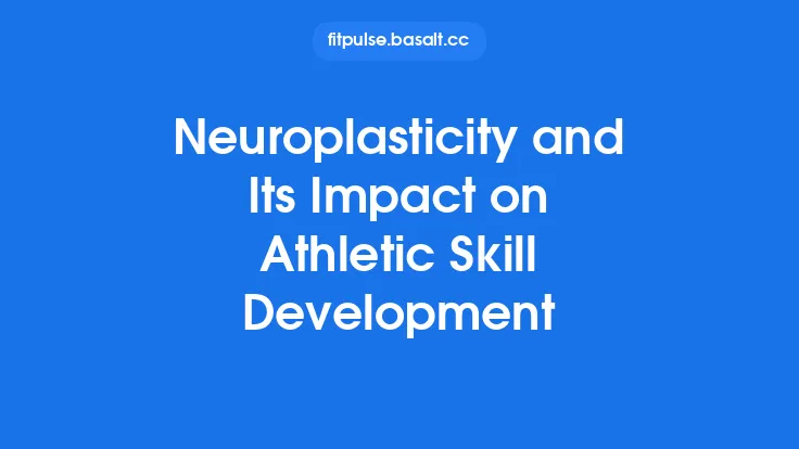 Neuroplasticity and Its Impact on Athletic Skill Development Thumbnail