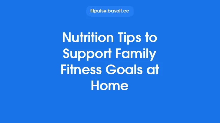 Nutrition Tips to Support Family Fitness Goals at Home Thumbnail