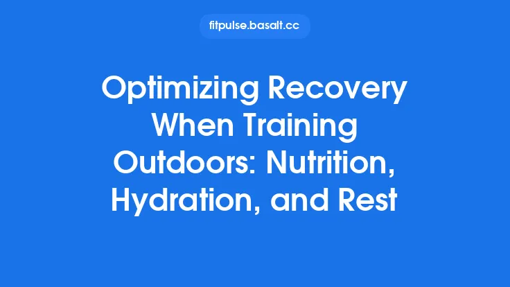 Optimizing Recovery When Training Outdoors: Nutrition, Hydration, and Rest Thumbnail