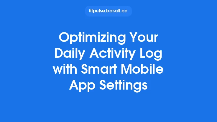 Optimizing Your Daily Activity Log with Smart Mobile App Settings Thumbnail