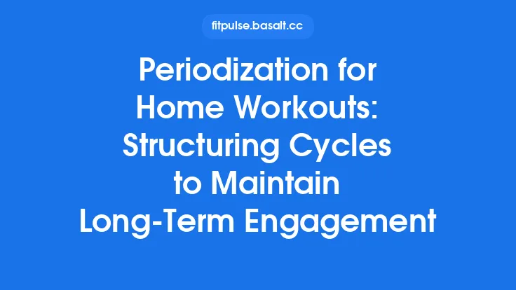 Periodization for Home Workouts: Structuring Cycles to Maintain Long‑Term Engagement Thumbnail