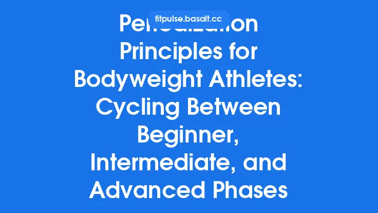 Periodization Principles for Bodyweight Athletes: Cycling Between Beginner, Intermediate, and Advanced Phases Thumbnail
