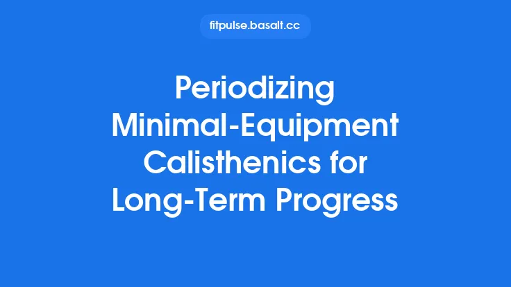 Periodizing Minimal‑Equipment Calisthenics for Long‑Term Progress Thumbnail