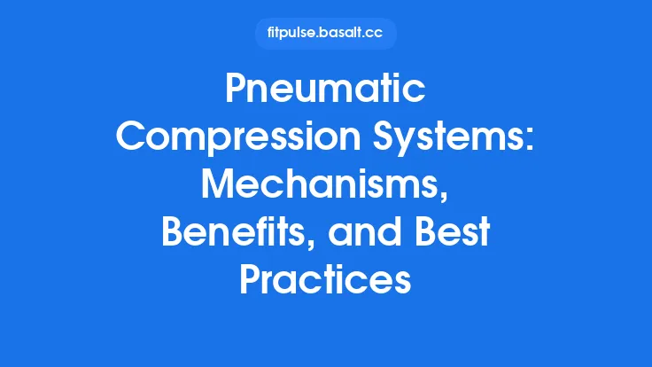 Pneumatic Compression Systems: Mechanisms, Benefits, and Best Practices Thumbnail