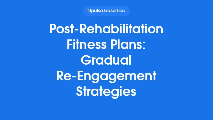 Post‑Rehabilitation Fitness Plans: Gradual Re‑Engagement Strategies Thumbnail