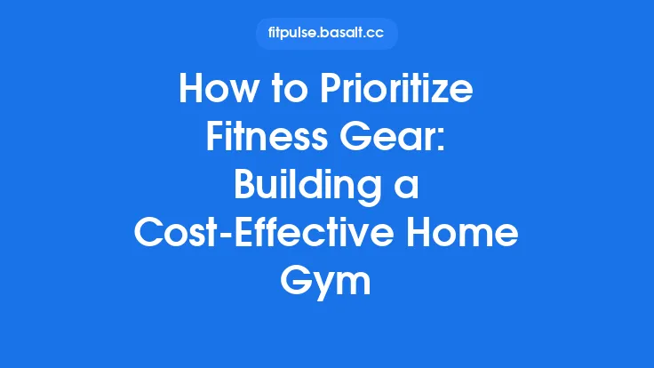 How to Prioritize Fitness Gear: Building a Cost‑Effective Home Gym Thumbnail