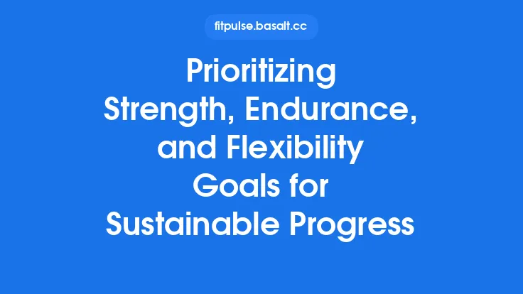 Prioritizing Strength, Endurance, and Flexibility Goals for Sustainable Progress Thumbnail