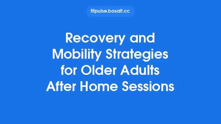 Recovery and Mobility Strategies for Older Adults After Home Sessions Thumbnail