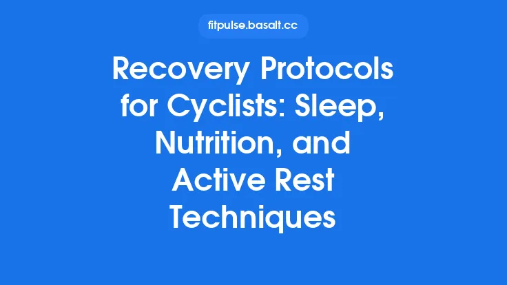 Recovery Protocols for Cyclists: Sleep, Nutrition, and Active Rest Techniques Thumbnail