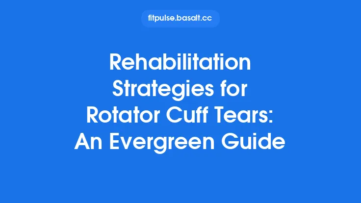 Rehabilitation Strategies for Rotator Cuff Tears: An Evergreen Guide Thumbnail