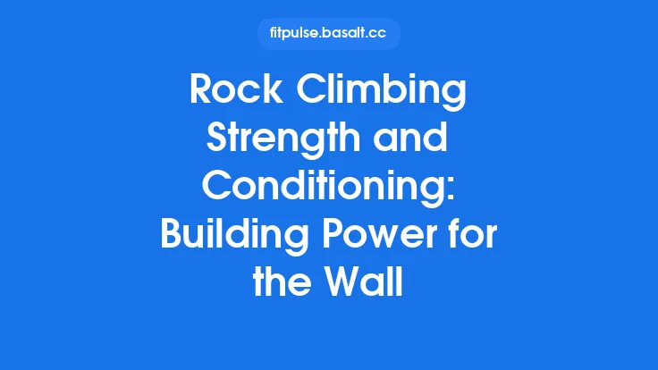 Rock Climbing Strength and Conditioning: Building Power for the Wall Thumbnail