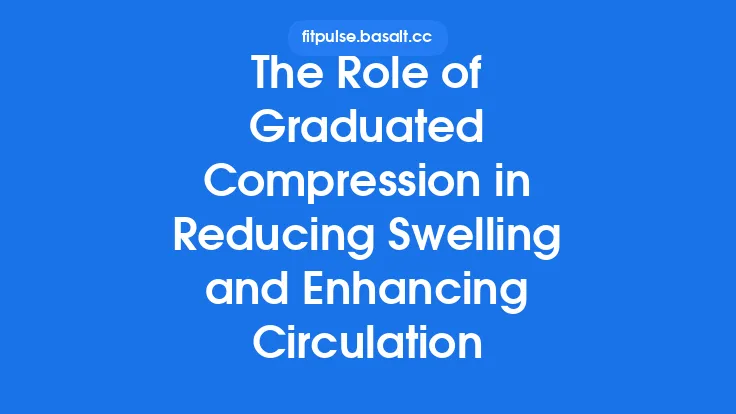 The Role of Graduated Compression in Reducing Swelling and Enhancing Circulation Thumbnail