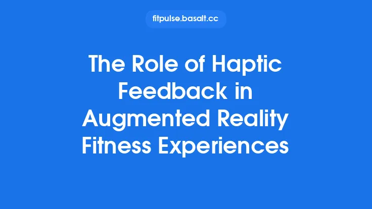 The Role of Haptic Feedback in Augmented Reality Fitness Experiences Thumbnail