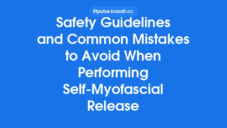 Safety Guidelines and Common Mistakes to Avoid When Performing Self‑Myofascial Release Thumbnail