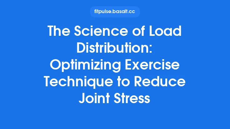 The Science of Load Distribution: Optimizing Exercise Technique to Reduce Joint Stress Thumbnail