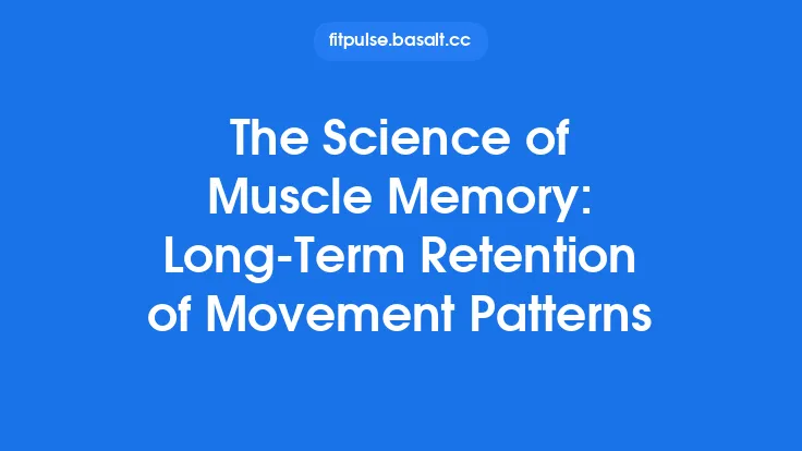 The Science of Muscle Memory: Long‑Term Retention of Movement Patterns Thumbnail
