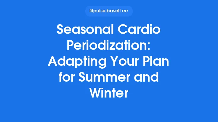 Seasonal Cardio Periodization: Adapting Your Plan for Summer and Winter Thumbnail