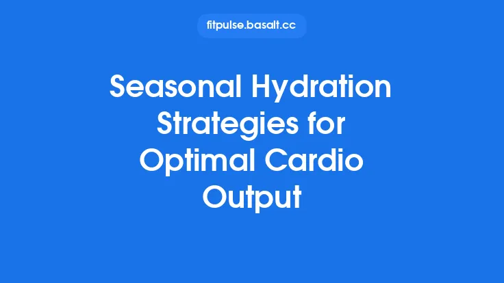 Seasonal Hydration Strategies for Optimal Cardio Output Thumbnail