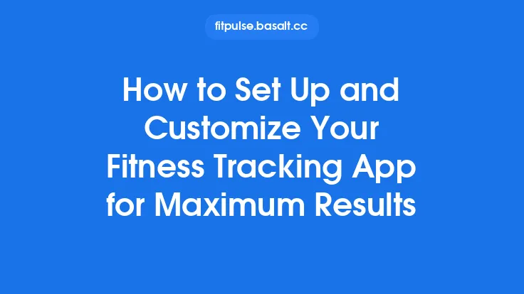 How to Set Up and Customize Your Fitness Tracking App for Maximum Results Thumbnail