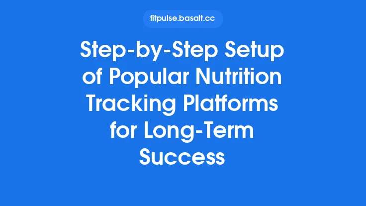 Step‑by‑Step Setup of Popular Nutrition Tracking Platforms for Long‑Term Success Thumbnail