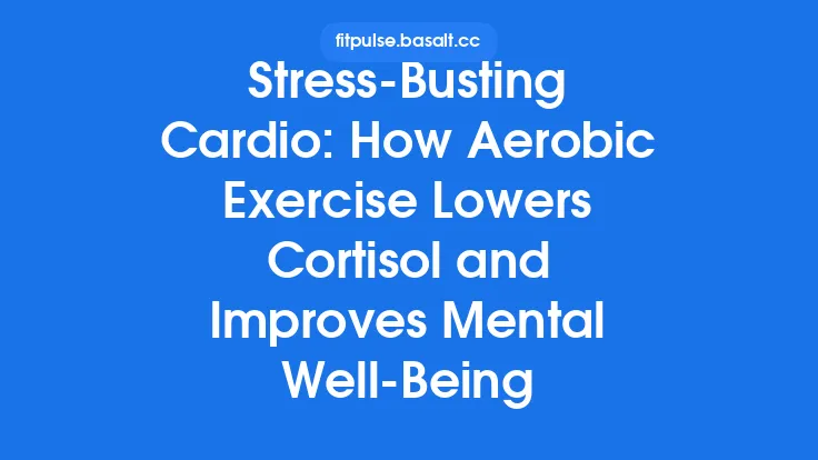 Stress‑Busting Cardio: How Aerobic Exercise Lowers Cortisol and Improves Mental Well‑Being Thumbnail