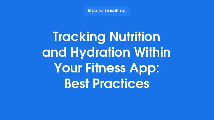 Tracking Nutrition and Hydration Within Your Fitness App: Best Practices Thumbnail