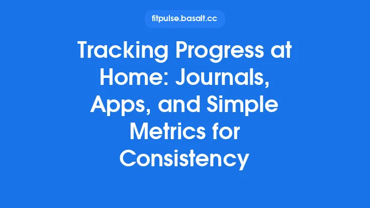 Tracking Progress at Home: Journals, Apps, and Simple Metrics for Consistency Thumbnail