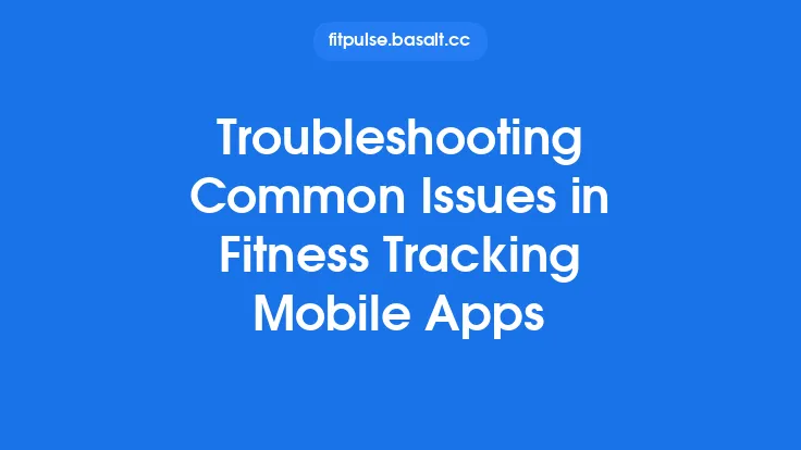 Troubleshooting Common Issues in Fitness Tracking Mobile Apps Thumbnail