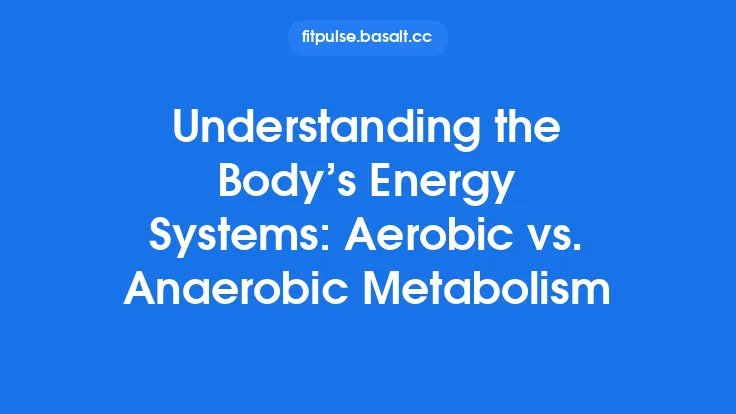 Understanding the Body’s Energy Systems: Aerobic vs. Anaerobic Metabolism Thumbnail
