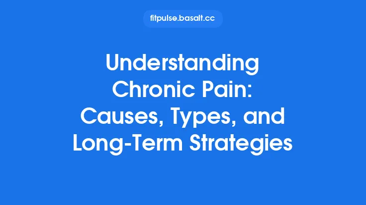 Understanding Chronic Pain: Causes, Types, and Long-Term Strategies Thumbnail