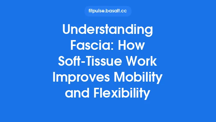 Understanding Fascia: How Soft‑Tissue Work Improves Mobility and Flexibility Thumbnail