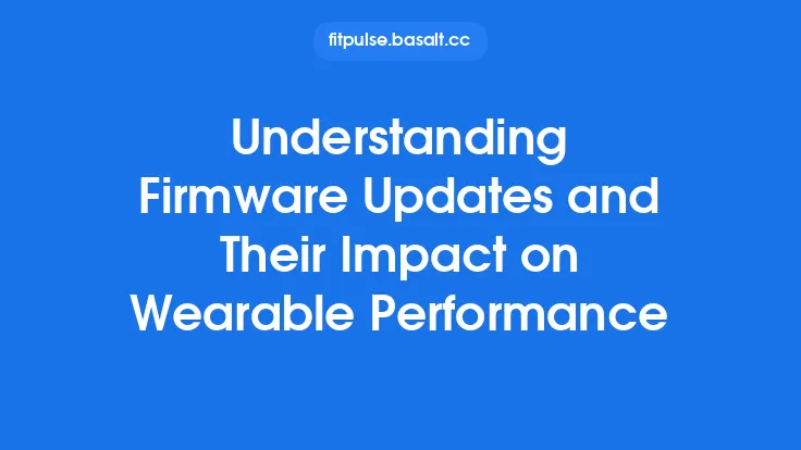 Understanding Firmware Updates and Their Impact on Wearable Performance Thumbnail