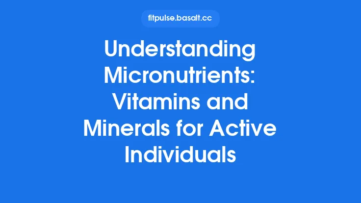 Understanding Micronutrients: Vitamins and Minerals for Active Individuals Thumbnail