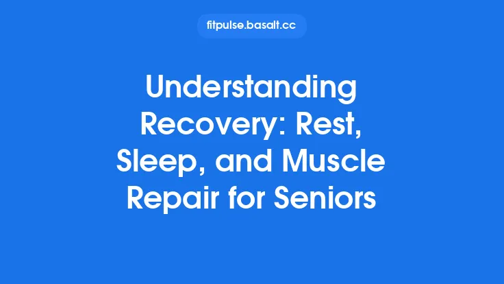 Understanding Recovery: Rest, Sleep, and Muscle Repair for Seniors Thumbnail