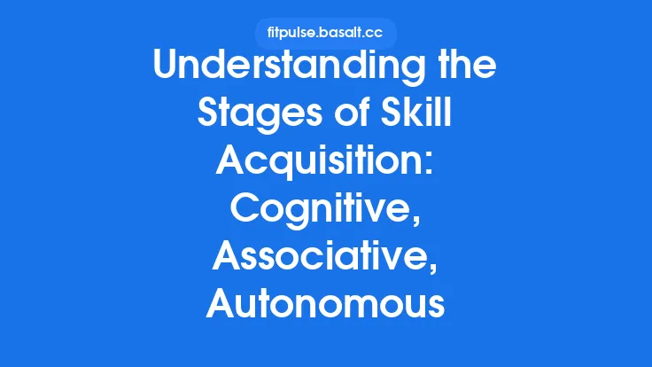 Understanding the Stages of Skill Acquisition: Cognitive, Associative, Autonomous Thumbnail