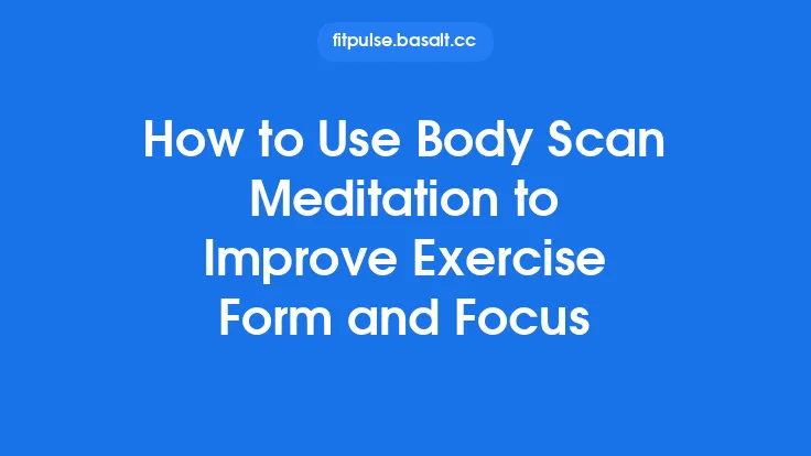 How to Use Body Scan Meditation to Improve Exercise Form and Focus Thumbnail