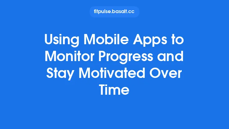 Using Mobile Apps to Monitor Progress and Stay Motivated Over Time Thumbnail