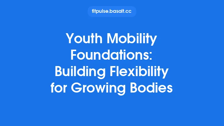Youth Mobility Foundations: Building Flexibility for Growing Bodies Thumbnail